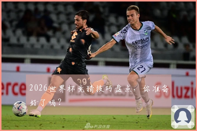 2026世界杯竞猜技巧盘点，你准备好了吗？